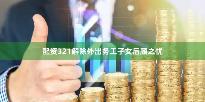 配资321解除外出务工子女后顾之忧