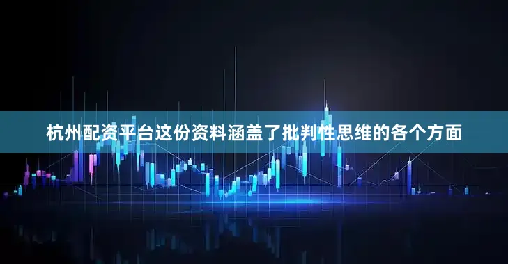 杭州配资平台这份资料涵盖了批判性思维的各个方面