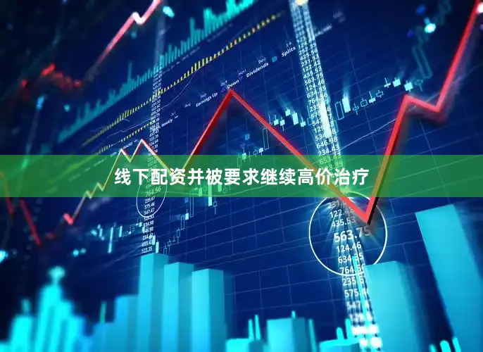 线下配资并被要求继续高价治疗