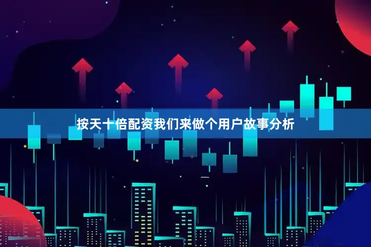 按天十倍配资我们来做个用户故事分析