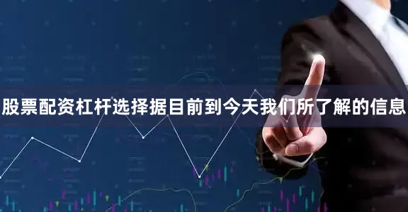 股票配资杠杆选择据目前到今天我们所了解的信息