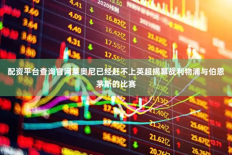 配资平台查询官网莱奥尼已经赶不上英超揭幕战利物浦与伯恩茅斯的比赛